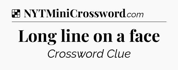 Solution: Long line on a face - NYT Crossword