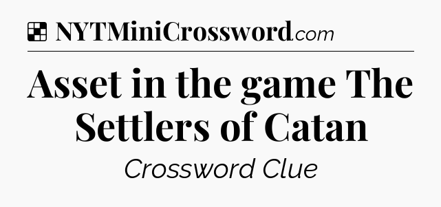 Solution: Asset in the game The Settlers of Catan - NYT Crossword