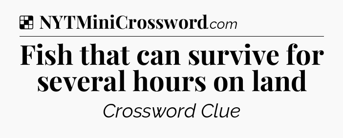 Solution: Fish that can survive for several hours on land - NYT Crossword
