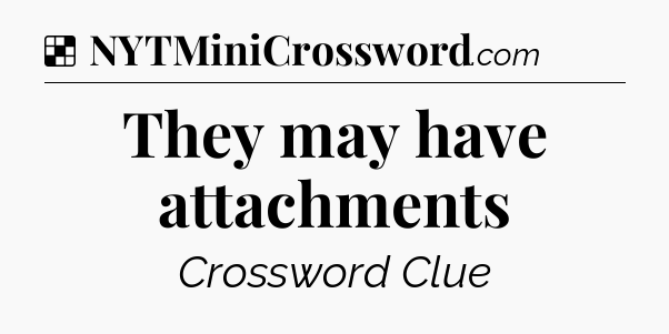 They may have attachments NYT Crossword