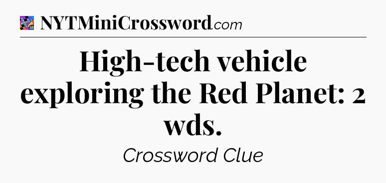 High-tech vehicle exploring the Red Planet: 2 wds Crossword Clue