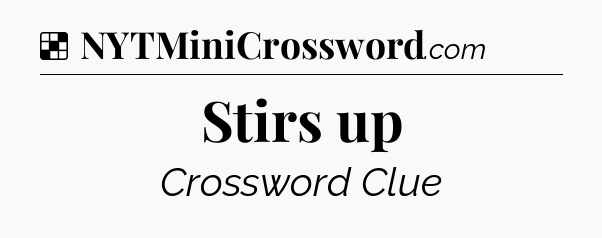 Solution: Stirs up - NYT Crossword