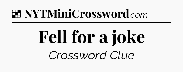 Solution: Fell for a joke - NYT Crossword