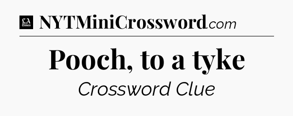 Pooch, to a tyke - LA Times Crossword