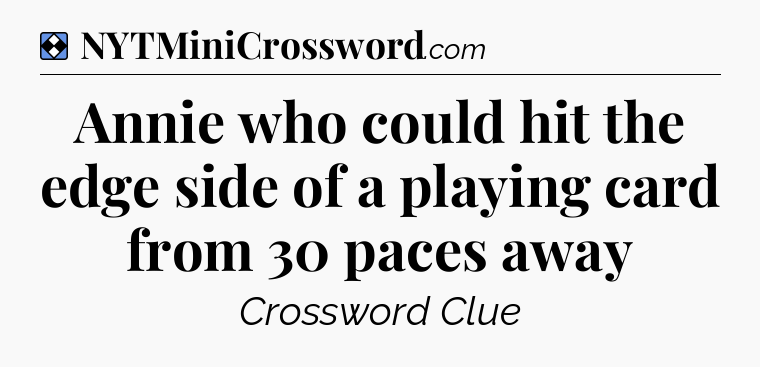 Solution: Annie who could hit the edge side of a playing card from 30 paces away - NYT Mini Crossword