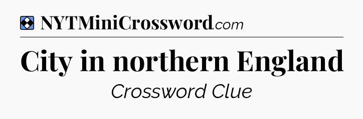 Solution: City in northern England - NYT Mini Crossword