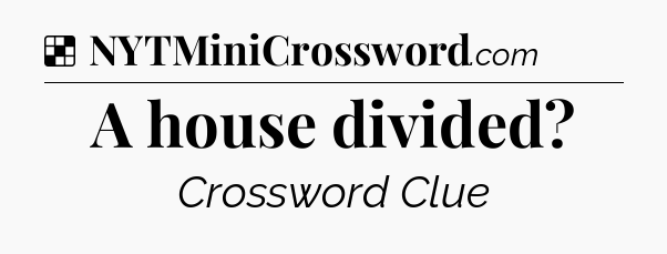Solution: A house divided - NYT Crossword