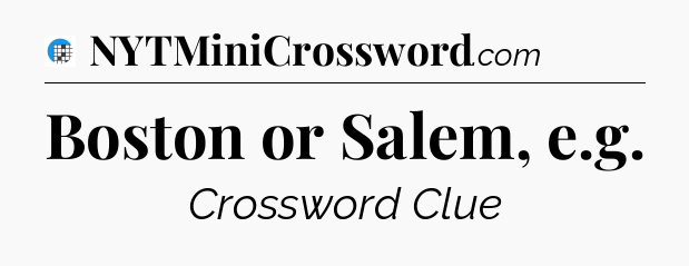 Boston or Salem, e.g Crossword Clue