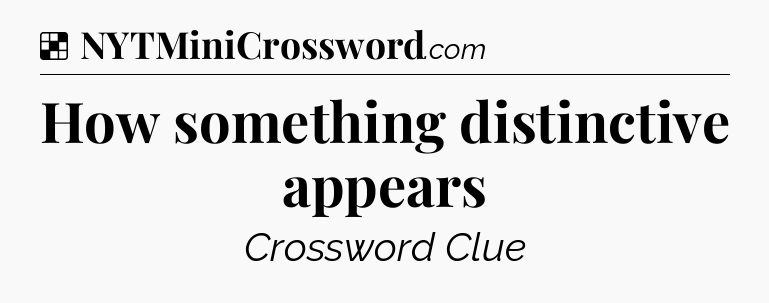 How something distinctive appears NYT Crossword