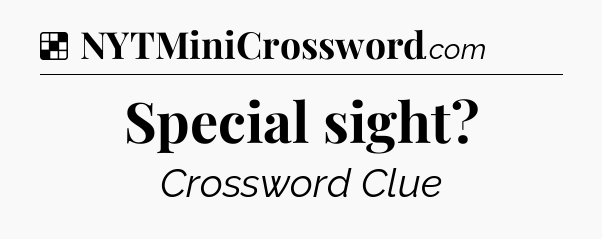 Solution: Special sight - NYT Crossword