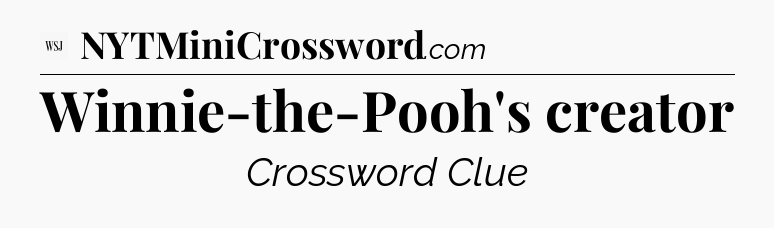Winnie-the-Pooh's creator - WSJ Crossword