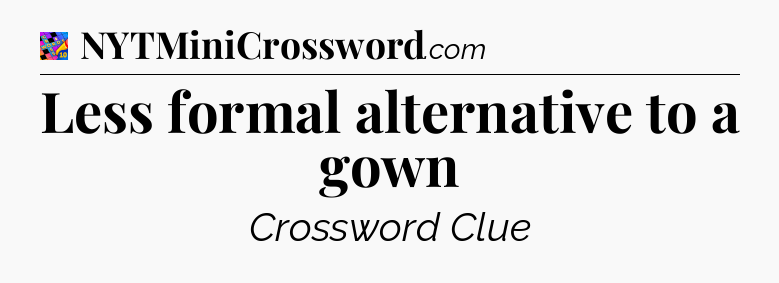 Less formal alternative to a gown Crossword Clue