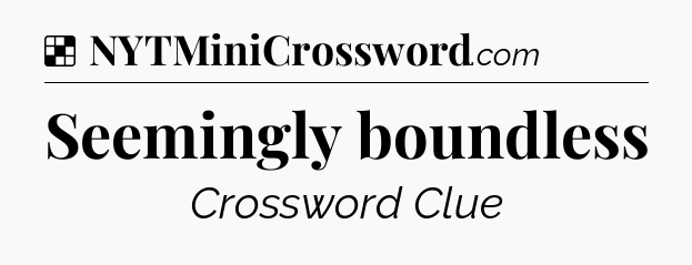 Solution: Seemingly boundless - NYT Crossword