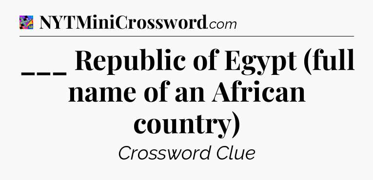 ___ Republic of Egypt (full name of an African country) Crossword Clue