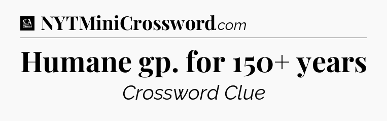 Humane gp. for 150+ years - LA Times Crossword