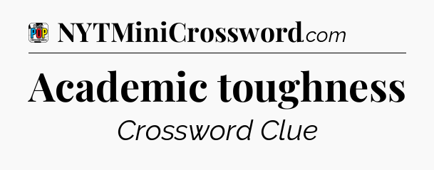 Academic toughness Crossword Clue
