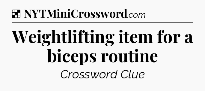 Solution: Weightlifting item for a biceps routine - NYT Crossword