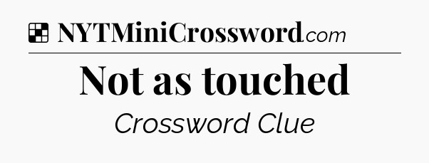 Solution: Not as touched - NYT Crossword