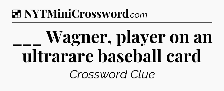 Solution: ___ Wagner, player on an ultrarare baseball card - NYT Crossword