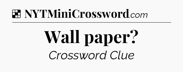 Solution: Wall paper - NYT Crossword