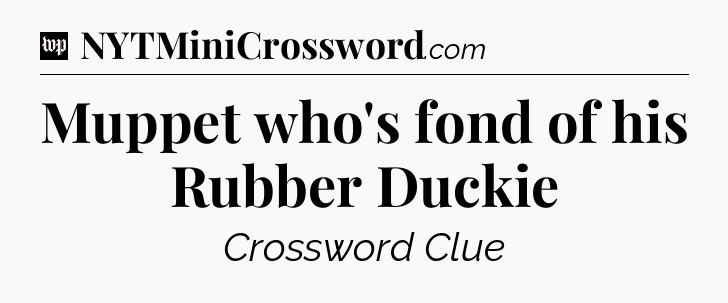 Muppet who's fond of his Rubber Duckie Crossword Clue