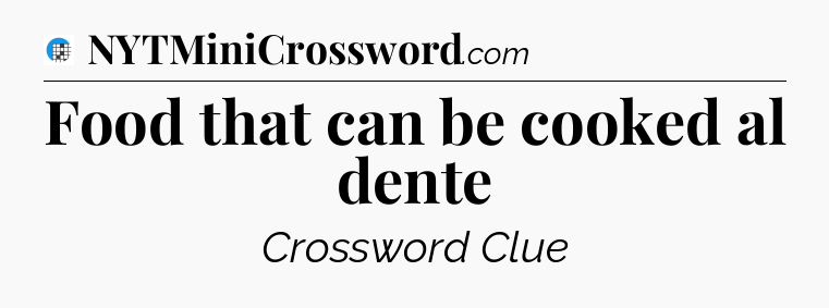 Food that can be cooked al dente Crossword Clue