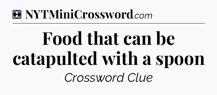 Solution: Food that can be catapulted with a spoon - NYT Mini Crossword