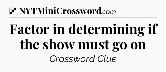 Solution: Factor in determining if the show must go on - NYT Crossword