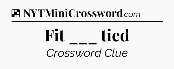 Solution: Fit ___ tied - NYT Crossword
