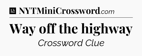 Way off the highway - LA Times Crossword