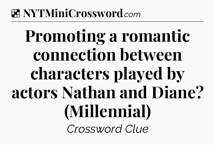 Solution: Promoting a romantic connection between characters played by actors Nathan and Diane? (Millennial) - NYT Crossword