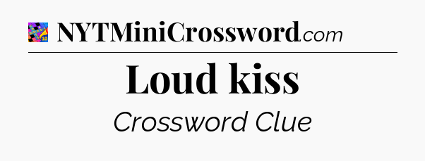 Loud kiss Crossword Clue