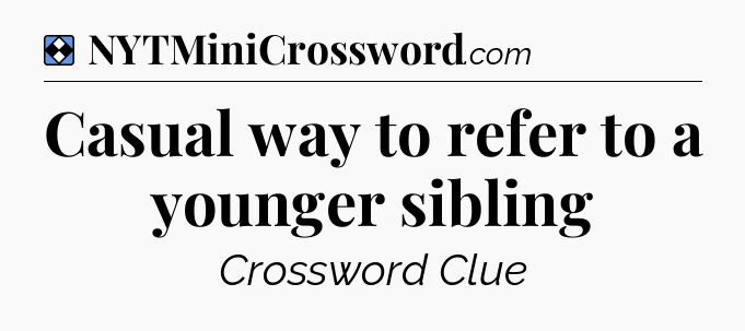 Solution: Casual way to refer to a younger sibling - NYT Mini Crossword