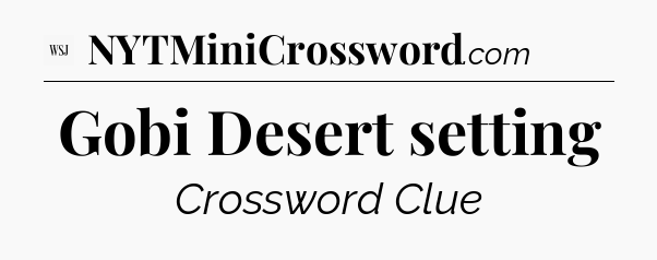 Gobi Desert setting - WSJ Crossword