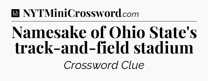 Namesake of Ohio State's track-and-field stadium - LA Times Crossword