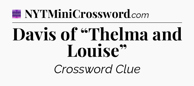 Davis of “Thelma and Louise” - Thomas Joseph Crossword