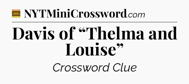 Davis of “Thelma and Louise” - Eugene Sheffer Crossword