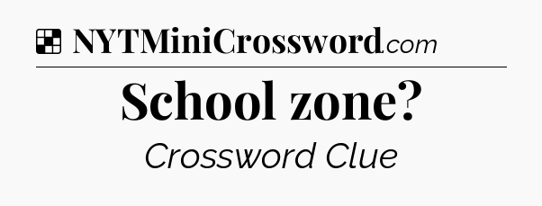 Solution: School zone - NYT Crossword