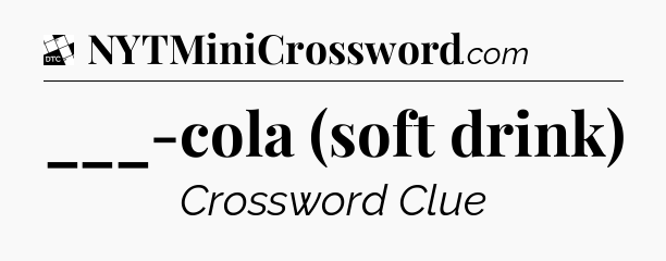 ___-cola (soft drink) - Daily Themed Classic Crossword