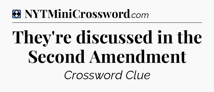 Solution: They're discussed in the Second Amendment - NYT Mini Crossword