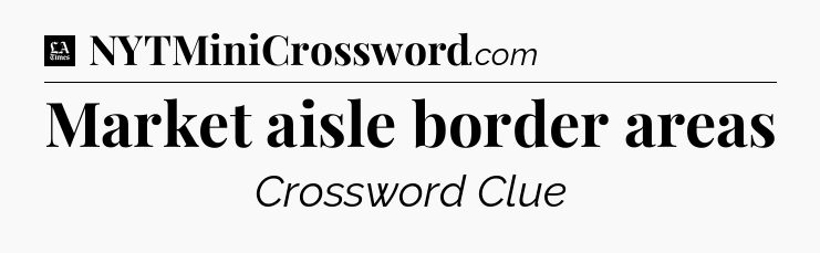 Market aisle border areas - LA Times Crossword