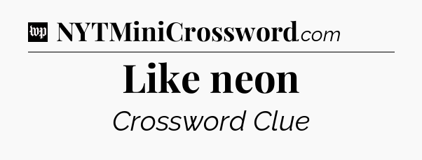 Like neon Crossword Clue