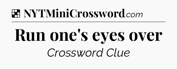 Solution: Run one's eyes over - NYT Crossword