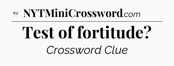 Test of fortitude - WSJ Crossword