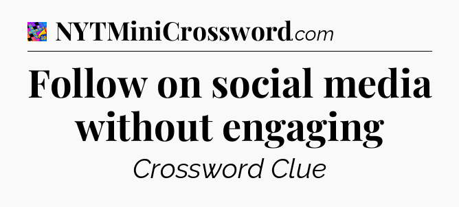 Follow on social media without engaging Crossword Clue