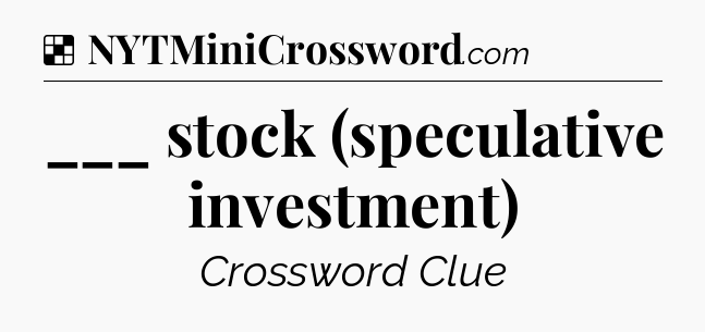 Solution: ___ stock (speculative investment) - NYT Crossword