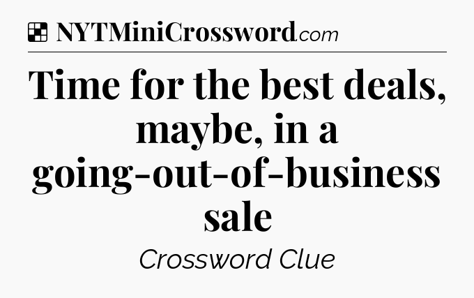 Solution: Time for the best deals, maybe, in a going-out-of-business sale - NYT Crossword