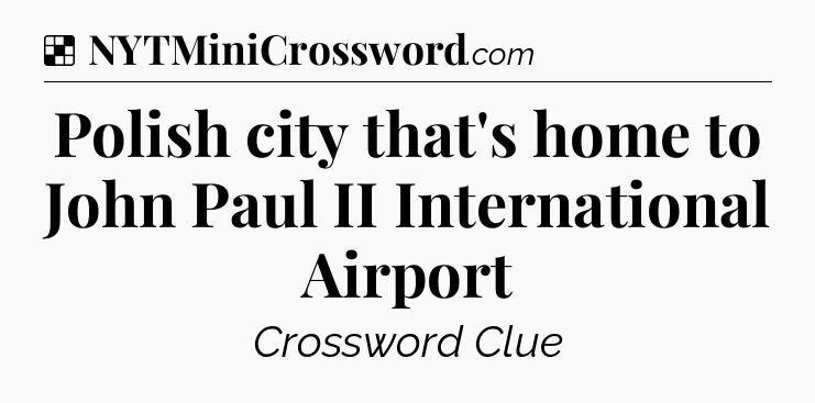 Solution: Polish city that's home to John Paul II International Airport - NYT Crossword