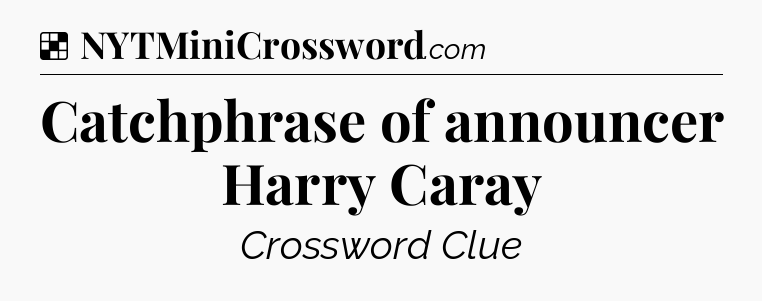 Solution: Catchphrase of announcer Harry Caray - NYT Crossword