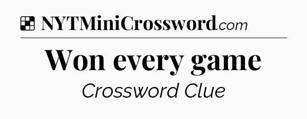 Solution: Won every game - NYT Crossword